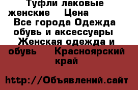 Туфли лаковые, женские. › Цена ­ 2 800 - Все города Одежда, обувь и аксессуары » Женская одежда и обувь   . Красноярский край